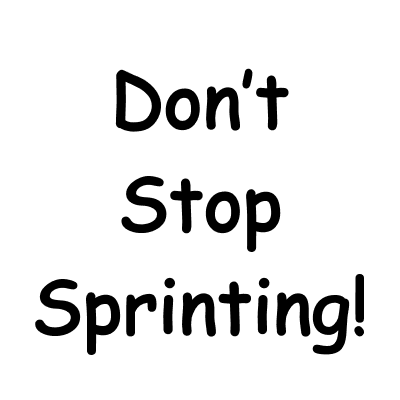 Don't Stop Sprinting!