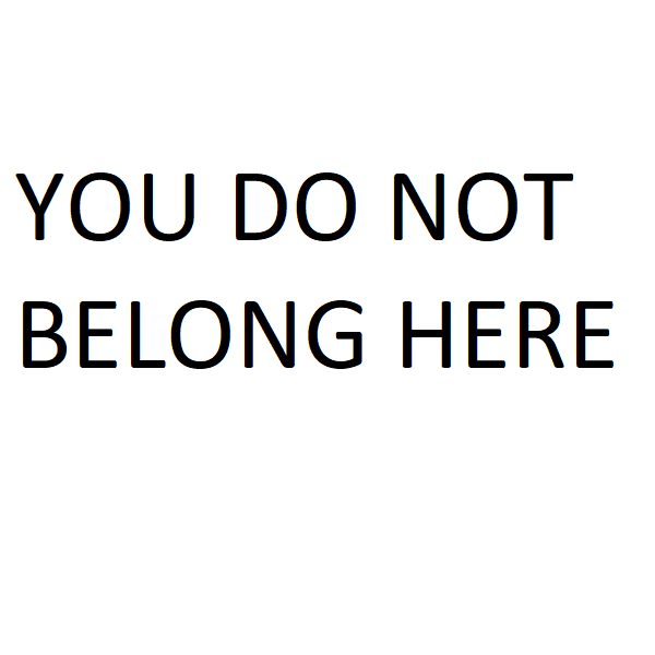 You do not belong here!