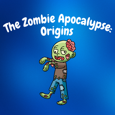 The Zombie Apocalypse: Origins
