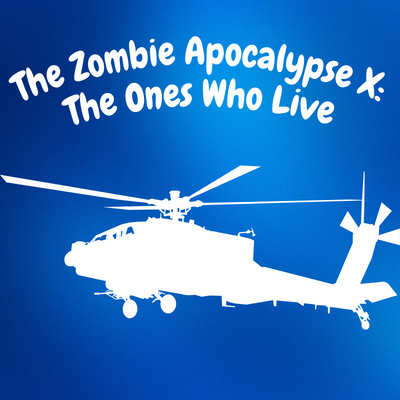 The Zombie Apocalypse X: The Ones Who Live